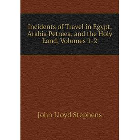 

Книга Incidents of Travel in Egypt, Arabia Petraea, and the Holy Land, Volumes 1-2