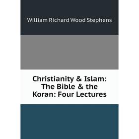 

Книга Christianity & Islam: The Bible & the Koran: Four Lectures