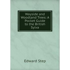

Книга Wayside and Woodland Trees: A Pocket Guide to the British Sylva