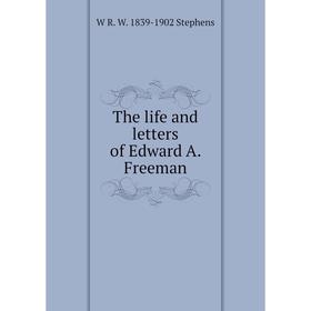 

Книга The life and letters of Edward A. Freeman