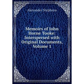 

Книга Memoirs of John Horne Tooke: Interspersed with Original Documents, Volume 1