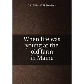 

Книга When life was young at the old farm in Maine