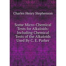 

Книга Some Micro-Chemical Tests for Alkaloids: Including Chemical Tests of the Alkaloids Used By C. E. Parker