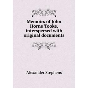 

Книга Memoirs of John Horne Tooke, interspersed with original documents