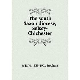 

Книга The south Saxon diocese, Selsey-Chichester