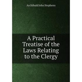 

Книга A Practical Treatise of the Laws Relating to the Clergy