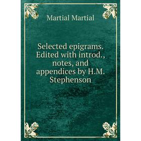 

Книга Selected epigrams. Edited with introd., notes, and appendices by H.M. Stephenson