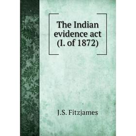 

Книга The Indian evidence act (I. of 1872)