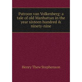 

Книга Patroon van Volkenberg: a tale of old Manhattan in the year sixteen hundred & ninety-nine