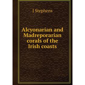 

Книга Alcyonarian and Madreporarian corals of the Irish coasts