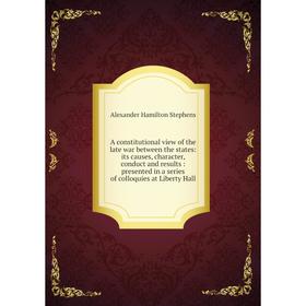 

Книга A constitutional view of the late war between the states: its causes, character, conduct and results: presented in a series of colloquies at Lib