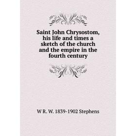 

Книга Saint John Chrysostom, his life and times a sketch of the church and the empire in the fourth century