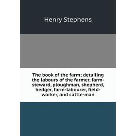 

Книга The book of the farm; detailing the labours of the farmer, farm-steward, ploughman, shepherd, hedger
