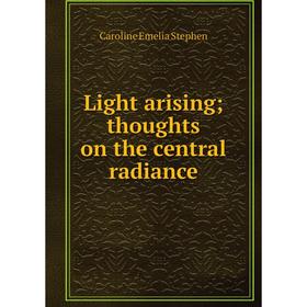 

Книга Light arising; thoughts on the central radiance