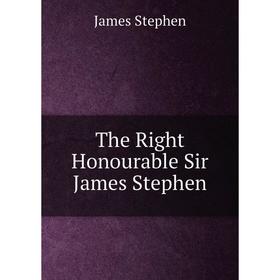 

Книга The Right Honourable Sir James Stephen