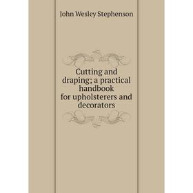 

Книга Cutting and draping; a practical handbook for upholsterers and decorators