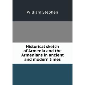

Книга Historical sketch of Armenia and the Armenians in ancient and modern times