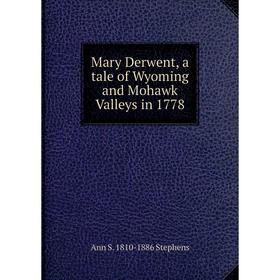 

Книга Mary Derwent, a tale of Wyoming and Mohawk Valleys in 1778