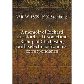 

Книга A memoir of Richard Durnford, D.D. sometime Bishop of Chichester, with selections from his correspondence
