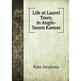 

Книга Life at Laurel Town, in Anglo-Saxon Kansas