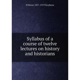 

Книга Syllabus of a course of twelve lectures on history and historians