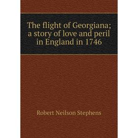 

Книга The flight of Georgiana; a story of love and peril in England in 1746