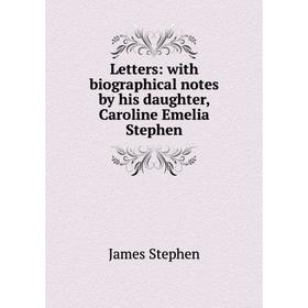 

Книга Letters: with biographical notes by his daughter, Caroline Emelia Stephen