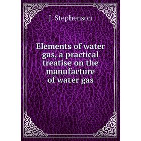 

Книга Elements of water gas, a practical treatise on the manufacture of water gas