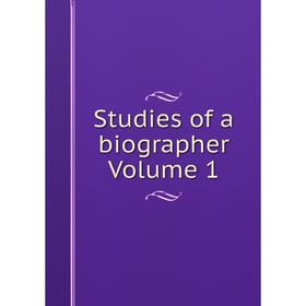 

Книга Studies of a biographer Volume 1