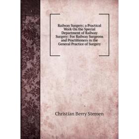 

Книга Railway Surgery; a Practical Work On the Special Department of Railway Surgery: For Railway Surgeons and Practitioners in the General Practice o