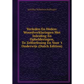 

Книга Verleden En Heden: Woordverklaringen Met Inleiding En Ophelderingen, To Zelfoefening En Voor 't Onderwijs