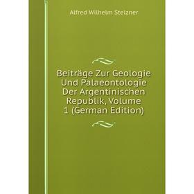 

Книга Beiträge Zur Geologie Und Palaeontologie Der Argentinischen Republik, Volume 1 (German Edition)