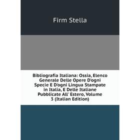 

Книга Bibliografia Italiana: Ossia, Elenco Generale Delle Opere D'ogni Specie E D'ogni Lingua Stampate in Italia, E Delle Italiane Pubblicate All' Est
