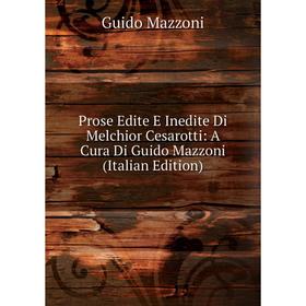 

Книга Prose Edite E Inedite Di Melchior Cesarotti: A Cura Di Guido Mazzoni (Italian Edition)
