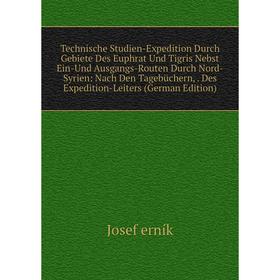 

Книга Technische Studien-Expedition Durch Gebiete Des Euphrat Und Tigris Nebst Ein-Und Ausgangs-Routen Durch Nord-Syrien