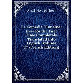 

Книга La Comédie Humaine: Now for the First Time Completely Translated Into English, Volume 27