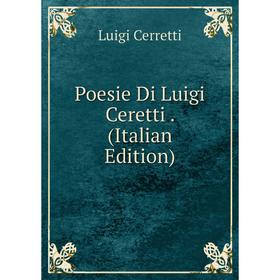 

Книга Poesie Di Luigi Ceretti. (Italian Edition)