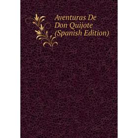 

Книга Aventuras De Don Quijote (Spanish Edition)