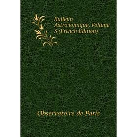 

Книга Bulletin Astronomique, Volume 3 (French Edition)