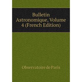 

Книга Bulletin Astronomique, Volume 4 (French Edition)