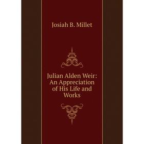 

Книга Julian Alden Weir: An Appreciation of His Life and Works