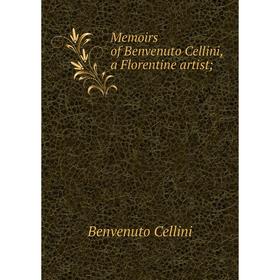 

Книга Memoirs of Benvenuto Cellini, a Florentine artist;