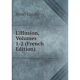 

Книга L'illusion, Volumes 1-2