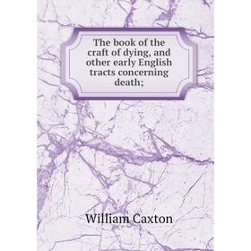 

Книга The book of the craft of dying, and other early English tracts concerning death