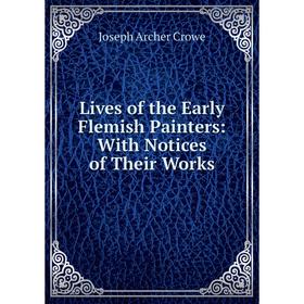 

Книга Lives of the Early Flemish Painters: With Notices of the ir Works