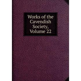 

Книга Works of the Cavendish Society, Volume 22