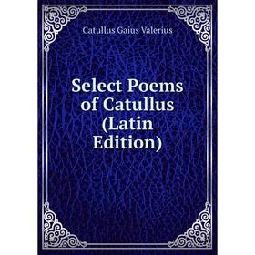 

Книга Select Poems of Catullus (Latin Edition)
