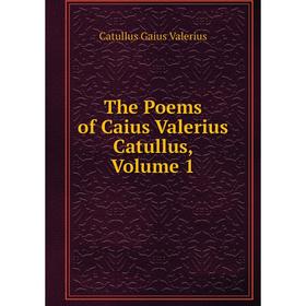 

Книга The Poems of Caius Valerius Catullus, Volume 1