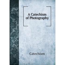 

Книга A Catechism of Photography