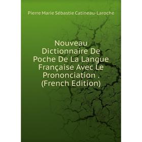 

Книга Nouveau Dictionnaire De Poche De La Langue Française Avec Le Prononciation